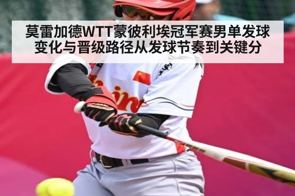 莫雷加德WTT蒙彼利埃冠军赛男单发球变化与晋级路径从发球节奏到关键分